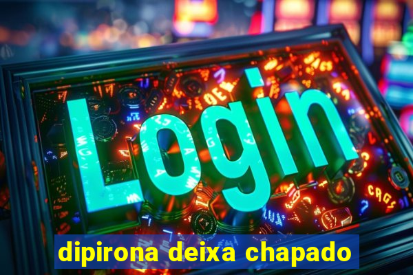 dipirona deixa chapado